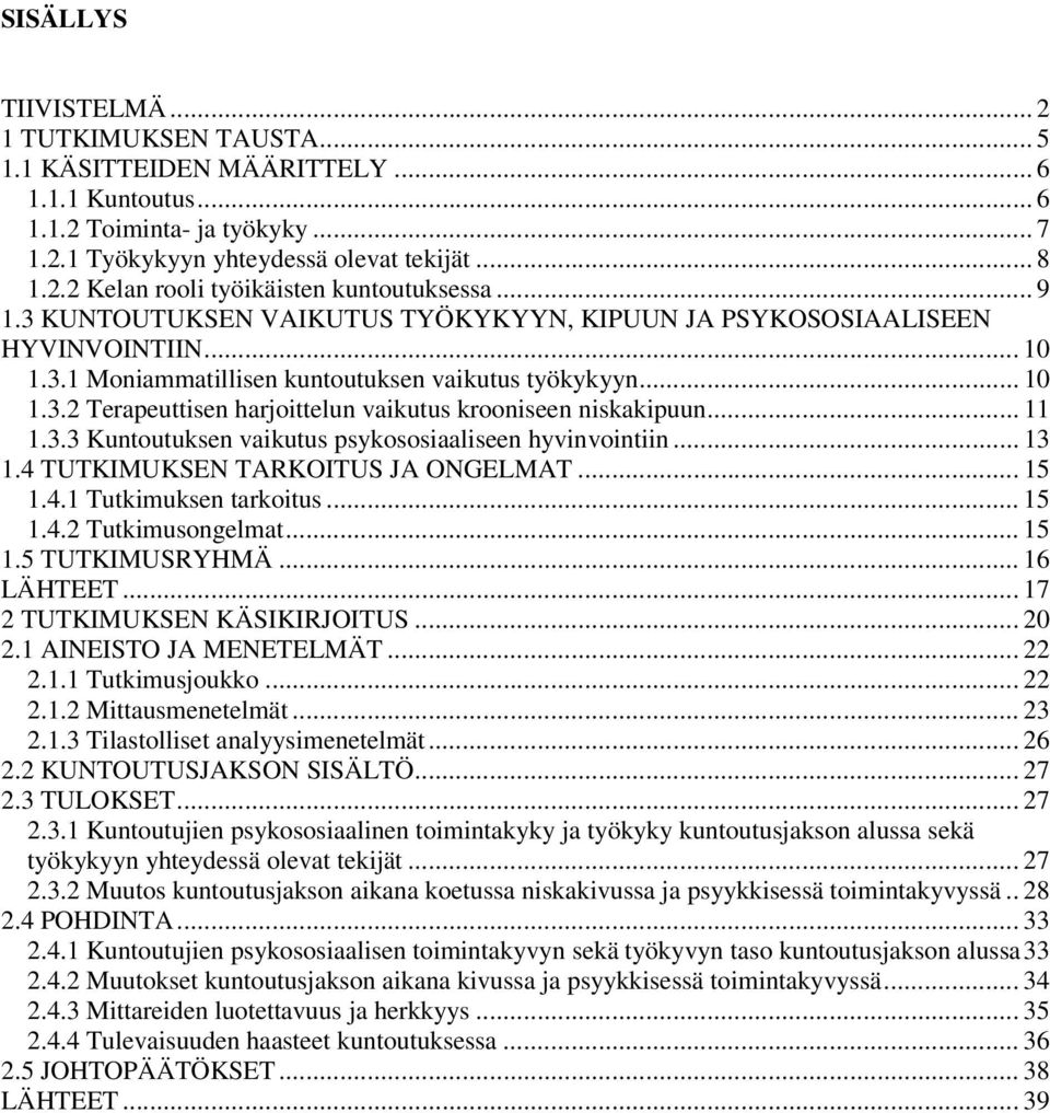 .. 11 1.3.3 Kuntoutuksen vaikutus psykososiaaliseen hyvinvointiin... 13 1.4 TUTKIMUKSEN TARKOITUS JA ONGELMAT... 15 1.4.1 Tutkimuksen tarkoitus... 15 1.4.2 Tutkimusongelmat... 15 1.5 TUTKIMUSRYHMÄ.