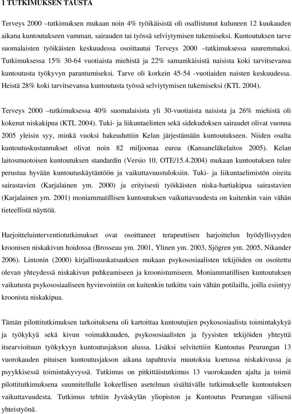 Tutkimuksessa 15% 30-64 vuotiaista miehistä ja 22% samanikäisistä naisista koki tarvitsevansa kuntoutusta työkyvyn parantumiseksi. Tarve oli korkein 45-54 -vuotiaiden naisten keskuudessa.