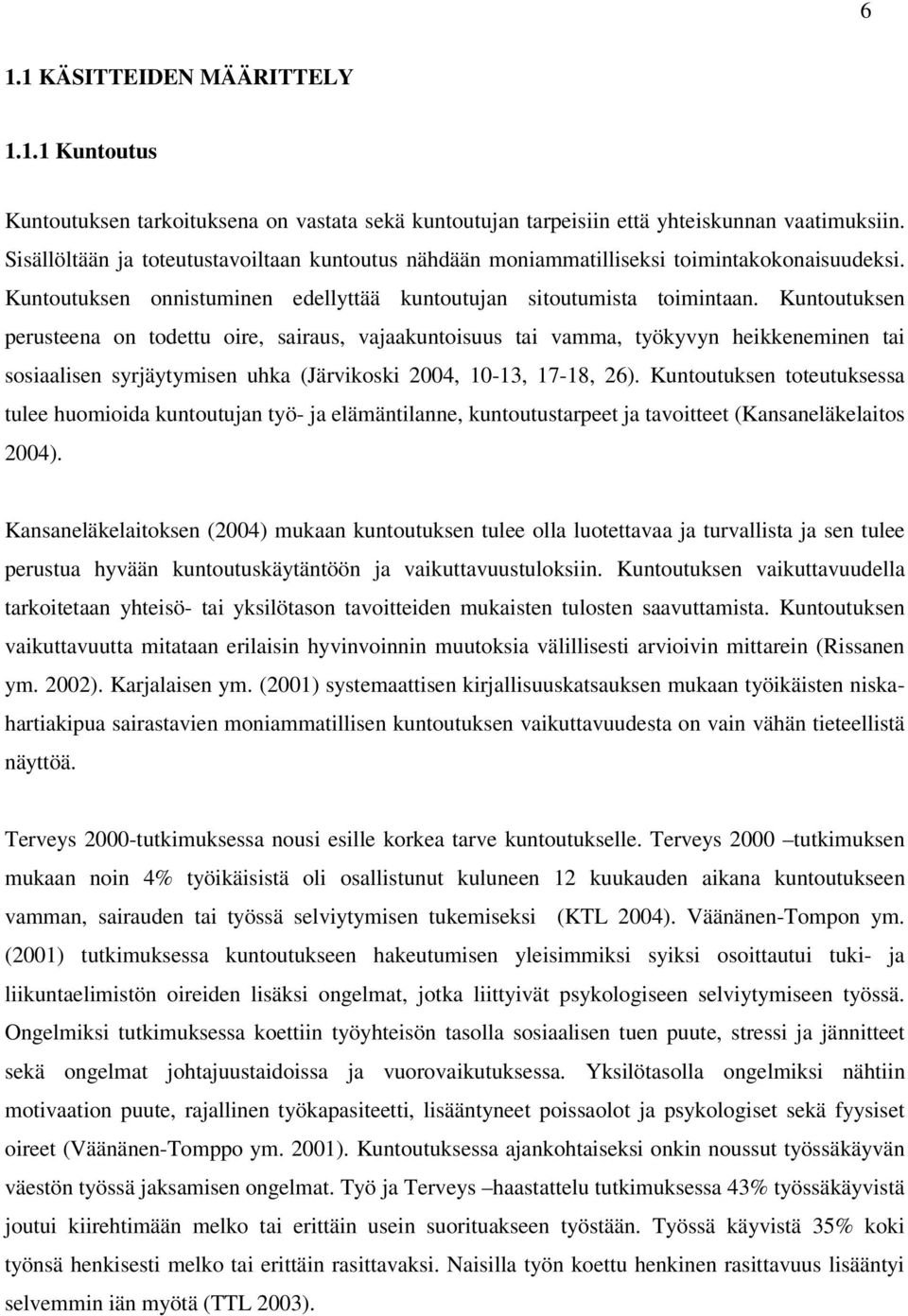 Kuntoutuksen perusteena on todettu oire, sairaus, vajaakuntoisuus tai vamma, työkyvyn heikkeneminen tai sosiaalisen syrjäytymisen uhka (Järvikoski 2004, 10-13, 17-18, 26).