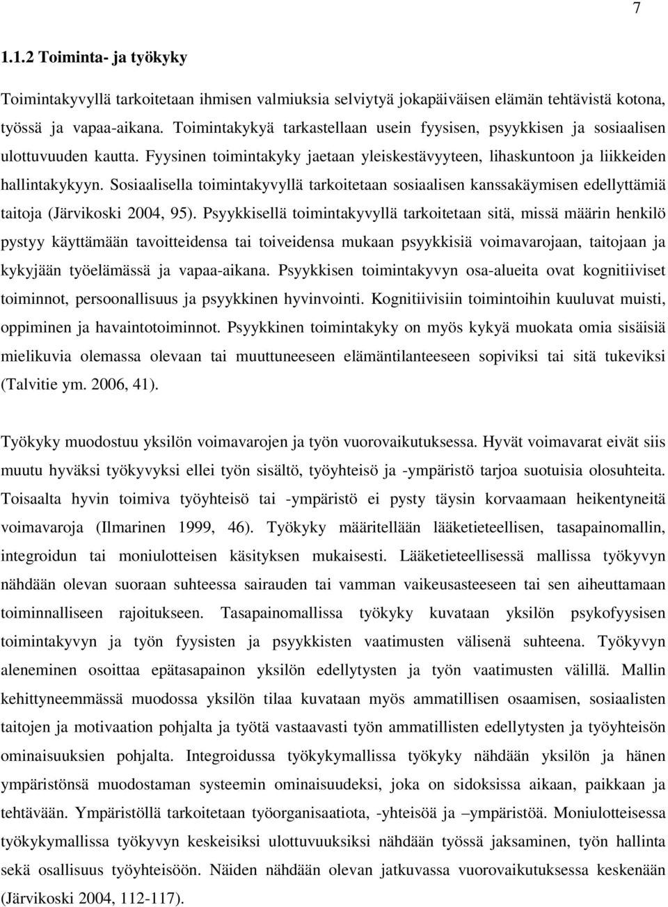 Sosiaalisella toimintakyvyllä tarkoitetaan sosiaalisen kanssakäymisen edellyttämiä taitoja (Järvikoski 2004, 95).