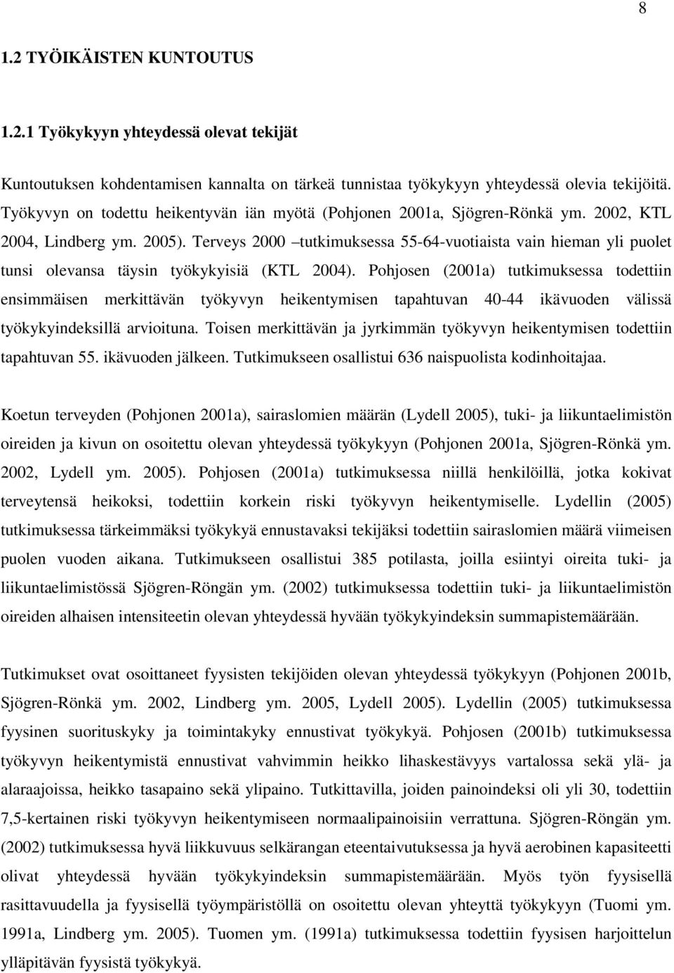 Terveys 2000 tutkimuksessa 55-64-vuotiaista vain hieman yli puolet tunsi olevansa täysin työkykyisiä (KTL 2004).