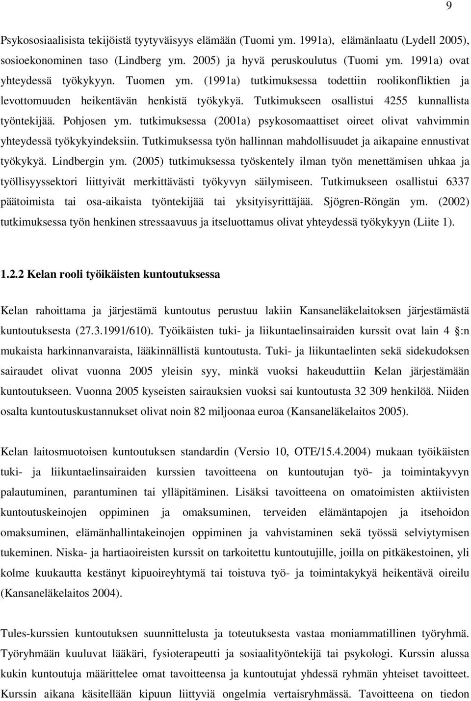 Pohjosen ym. tutkimuksessa (2001a) psykosomaattiset oireet olivat vahvimmin yhteydessä työkykyindeksiin. Tutkimuksessa työn hallinnan mahdollisuudet ja aikapaine ennustivat työkykyä. Lindbergin ym.