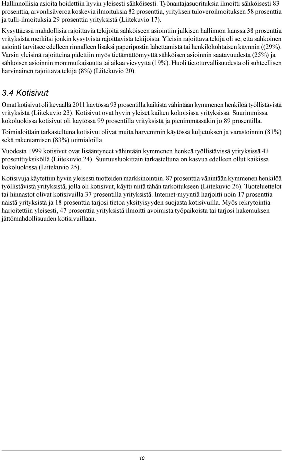 (Liitekuvio 17). Kysyttäessä mahdollisia rajoittavia tekijöitä sähköiseen asiointiin julkisen hallinnon kanssa 38 prosenttia yrityksistä merkitsi jonkin kysytyistä rajoittavista tekijöistä.