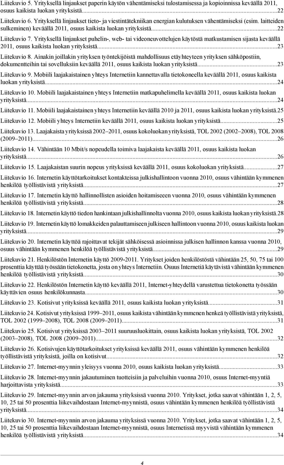 Yrityksellä linjaukset puhelin-, web- tai videoneuvottelujen käytöstä matkustamisen sijasta keväällä 2011, osuus kaikista luokan yrityksistä...23 Liitekuvio 8.