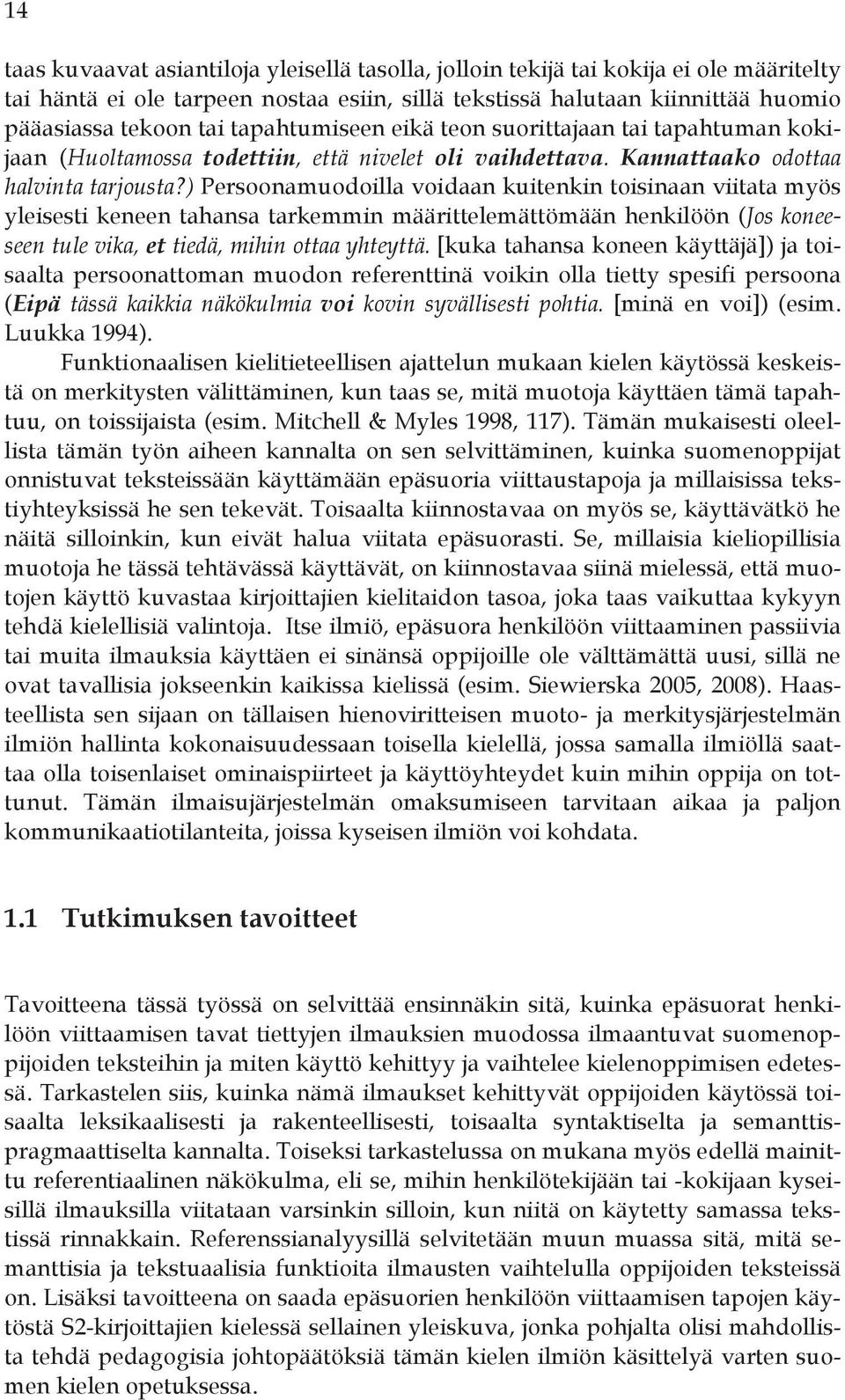 ) Persoonamuodoilla voidaan kuitenkin toisinaan viitata myös yleisesti keneen tahansa tarkemmin määrittelemättömään henkilöön (Jos koneeseen tule vika, et tiedä, mihin ottaa yhteyttä.