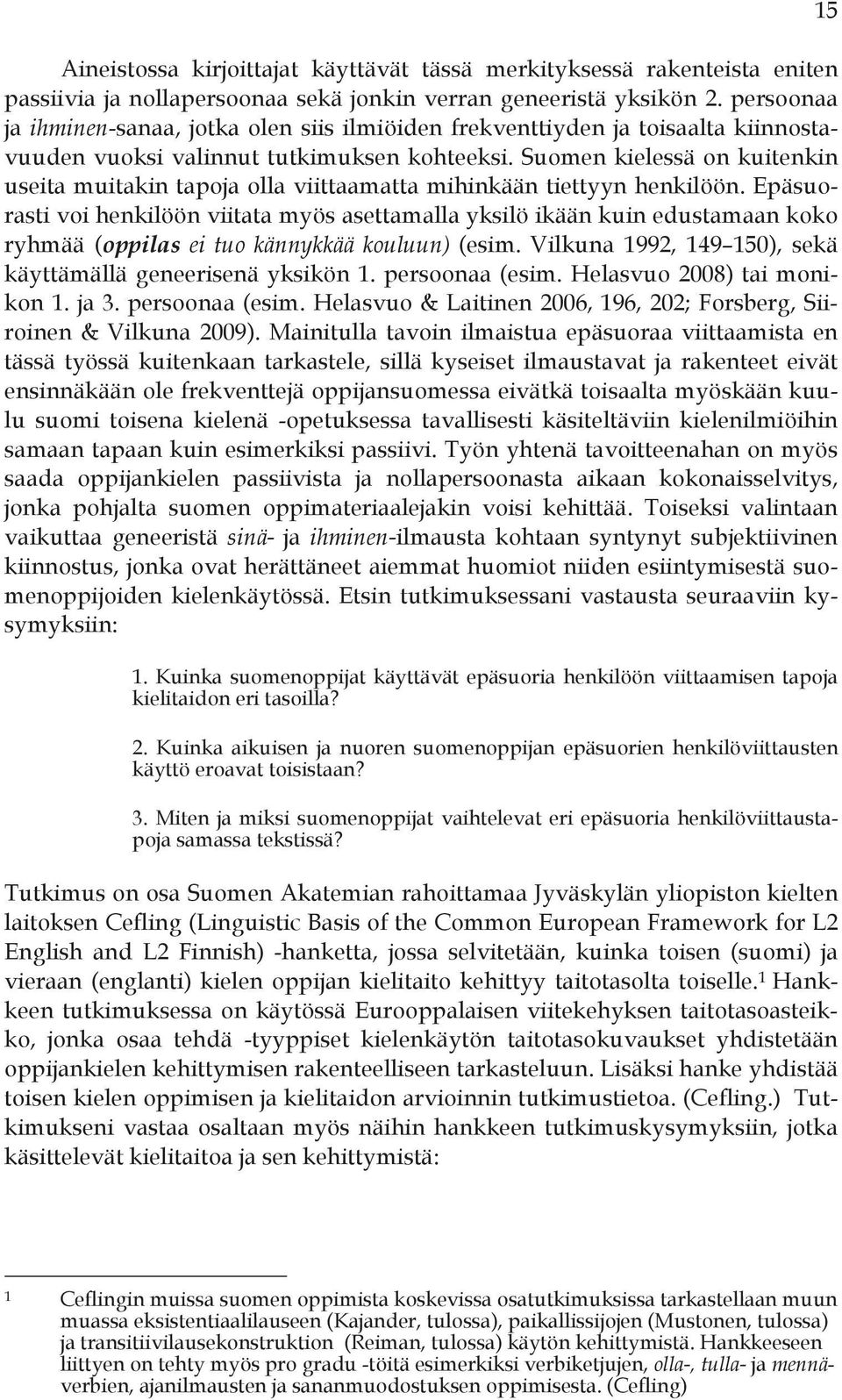 Suomen kielessä on kuitenkin useita muitakin tapoja olla viittaamatta mihinkään tiettyyn henkilöön.