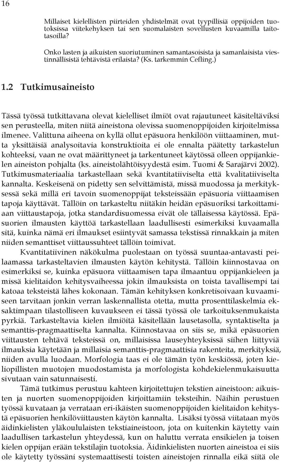 2 Tutkimusaineisto Tässä työssä tutkittavana olevat kielelliset ilmiöt ovat rajautuneet käsiteltäviksi sen perusteella, miten niitä aineistona olevissa suomenoppijoiden kirjoitelmissa ilmenee.