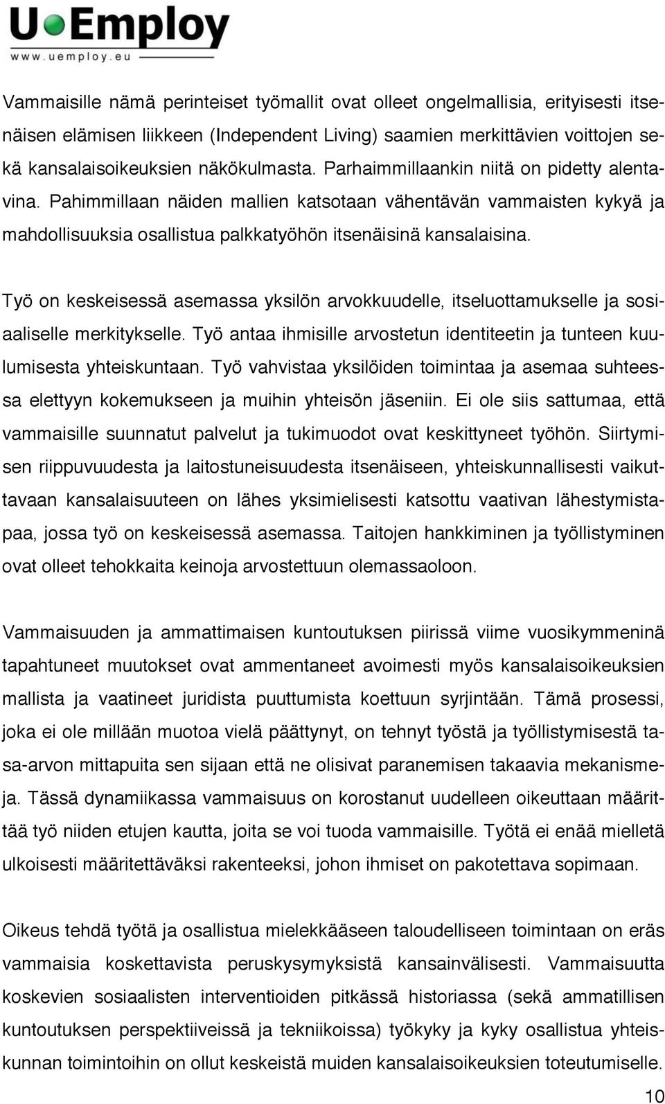 Työ on keskeisessä asemassa yksilön arvokkuudelle, itseluottamukselle ja sosiaaliselle merkitykselle. Työ antaa ihmisille arvostetun identiteetin ja tunteen kuulumisesta yhteiskuntaan.