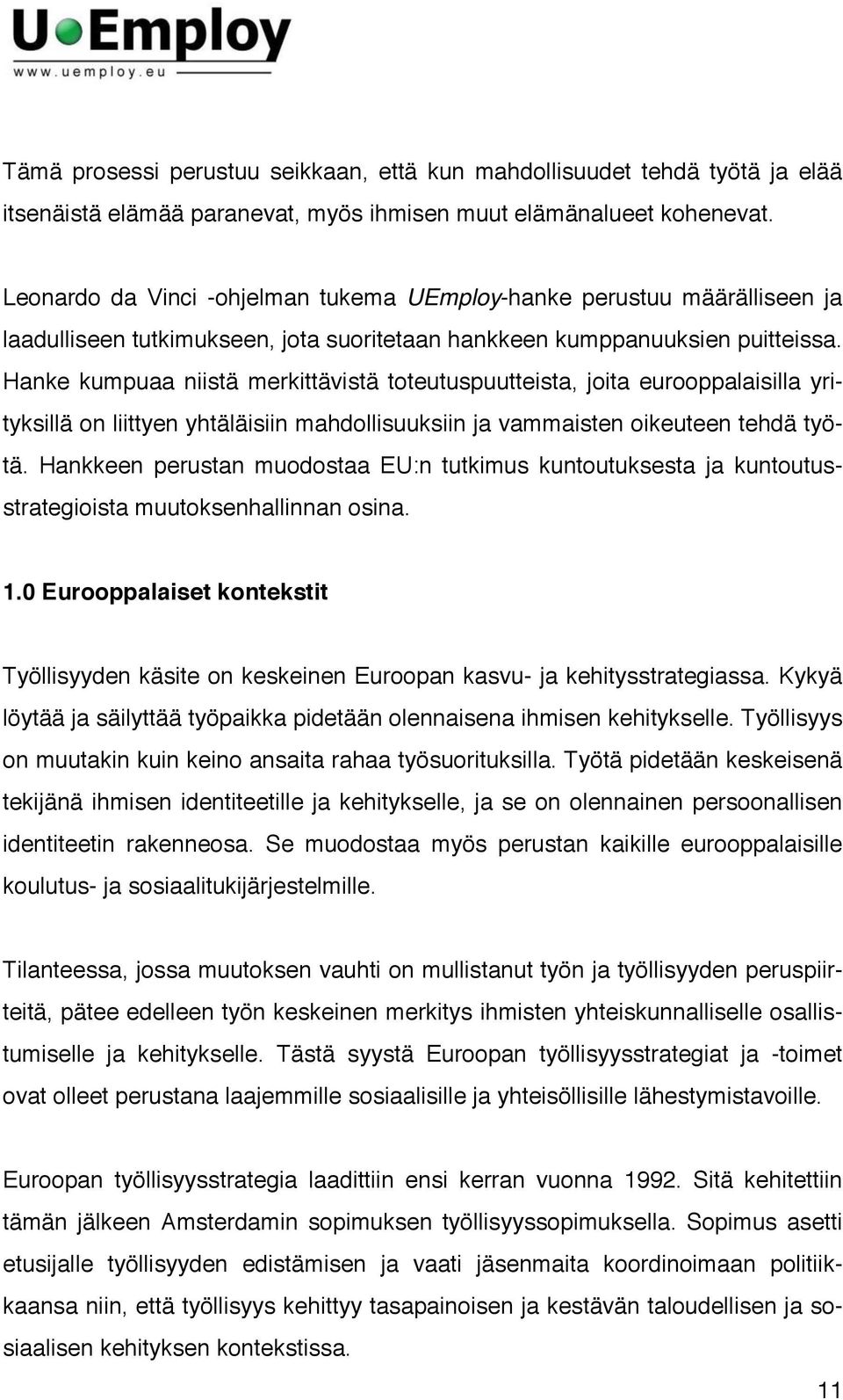 Hanke kumpuaa niistä merkittävistä toteutuspuutteista, joita eurooppalaisilla yrityksillä on liittyen yhtäläisiin mahdollisuuksiin ja vammaisten oikeuteen tehdä työtä.