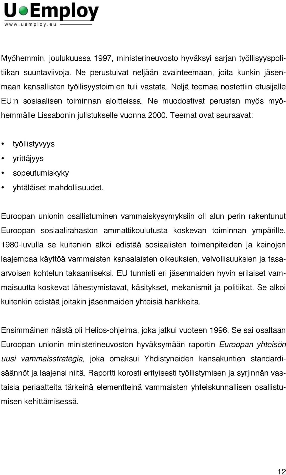 Ne muodostivat perustan myös myöhemmälle Lissabonin julistukselle vuonna 2000. Teemat ovat seuraavat: työllistyvyys yrittäjyys sopeutumiskyky yhtäläiset mahdollisuudet.