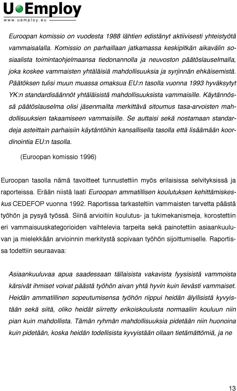 ehkäisemistä. Päätöksen tulisi muun muassa omaksua EU:n tasolla vuonna 1993 hyväksytyt YK:n standardisäännöt yhtäläisistä mahdollisuuksista vammaisille.