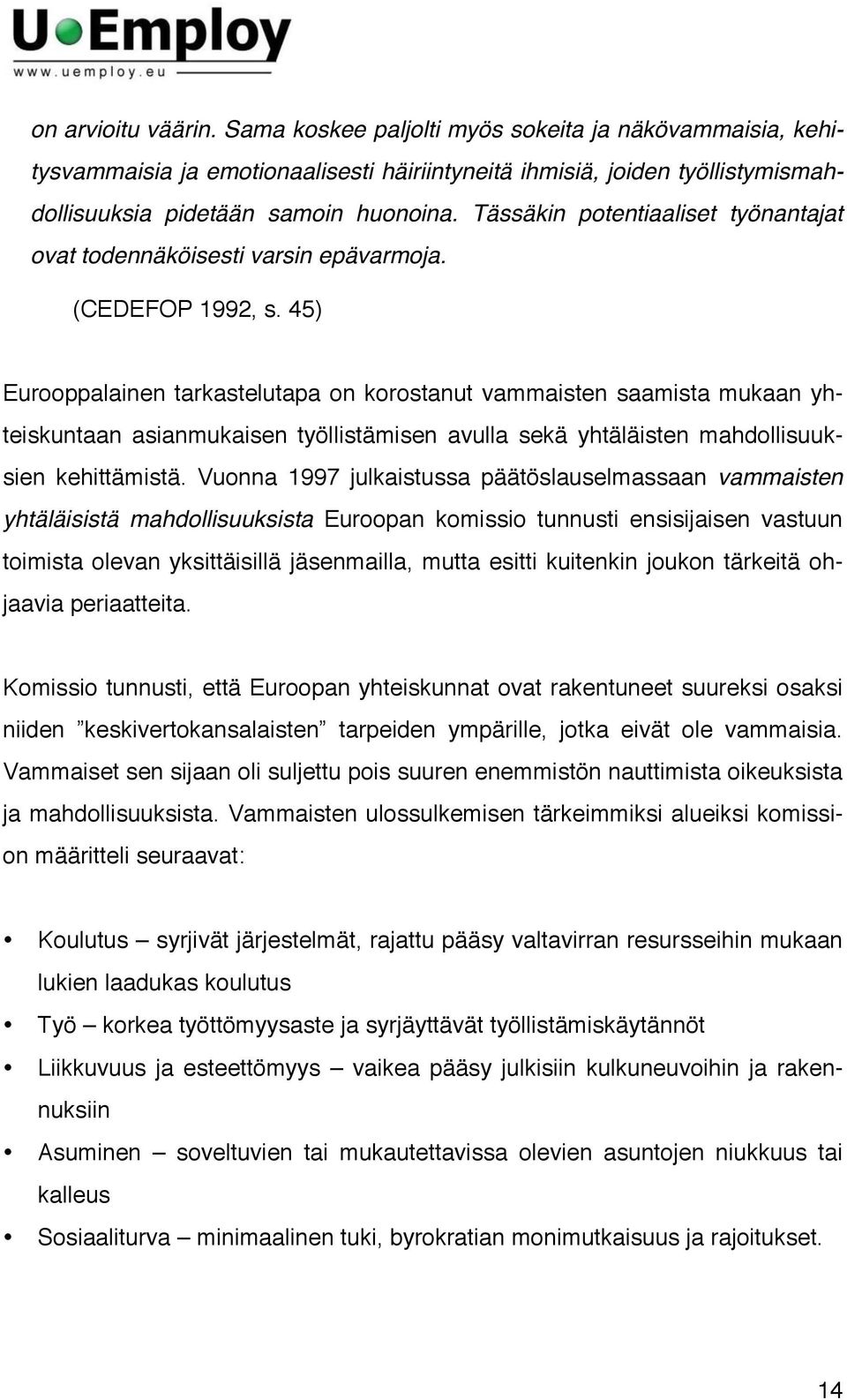 45) Eurooppalainen tarkastelutapa on korostanut vammaisten saamista mukaan yhteiskuntaan asianmukaisen työllistämisen avulla sekä yhtäläisten mahdollisuuksien kehittämistä.