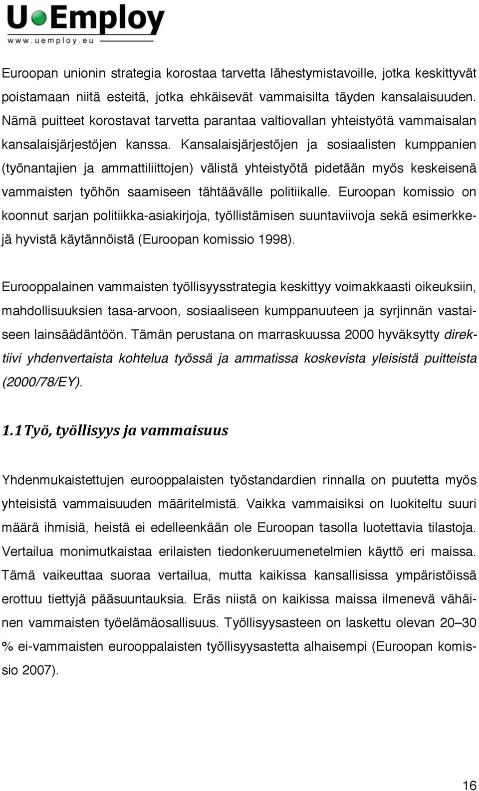 Kansalaisjärjestöjen ja sosiaalisten kumppanien (työnantajien ja ammattiliittojen) välistä yhteistyötä pidetään myös keskeisenä vammaisten työhön saamiseen tähtäävälle politiikalle.