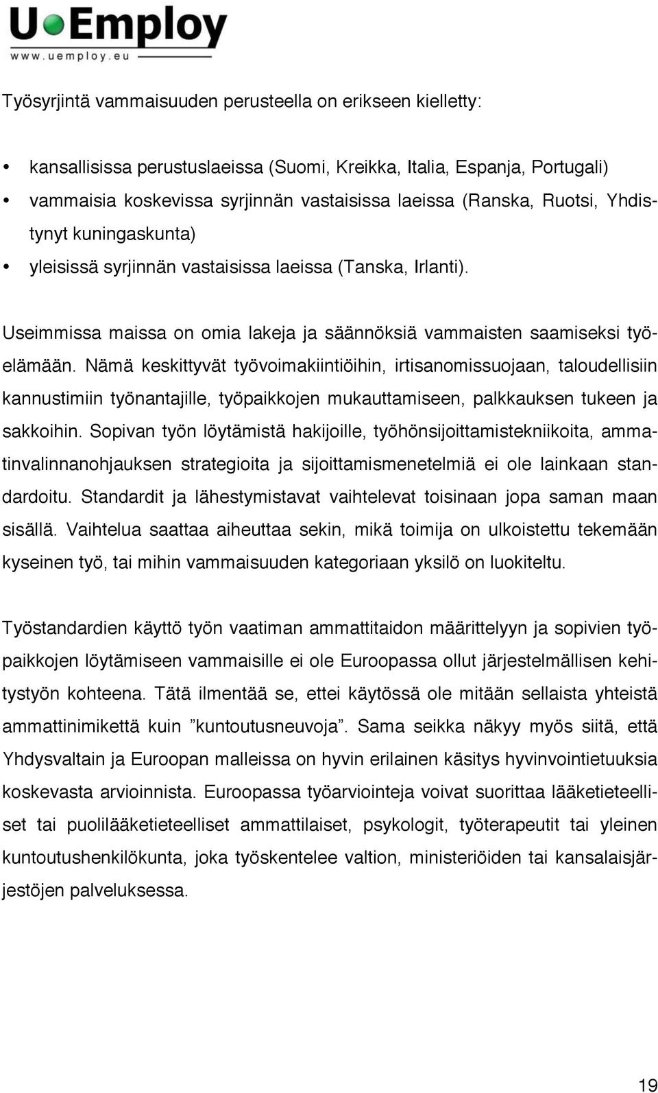 Nämä keskittyvät työvoimakiintiöihin, irtisanomissuojaan, taloudellisiin kannustimiin työnantajille, työpaikkojen mukauttamiseen, palkkauksen tukeen ja sakkoihin.