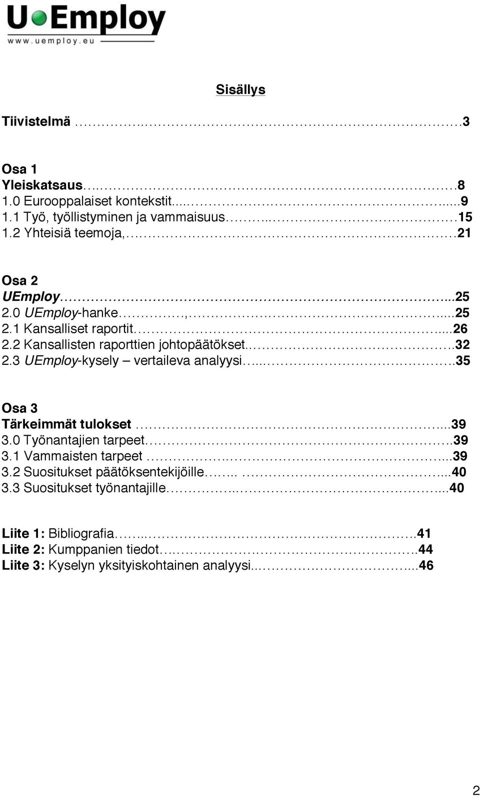 3 UEmploy-kysely vertaileva analyysi....35 Osa 3 Tärkeimmät tulokset...39 3.0 Työnantajien tarpeet.39 3.1 Vammaisten tarpeet....39 3.2 Suositukset päätöksentekijöille.