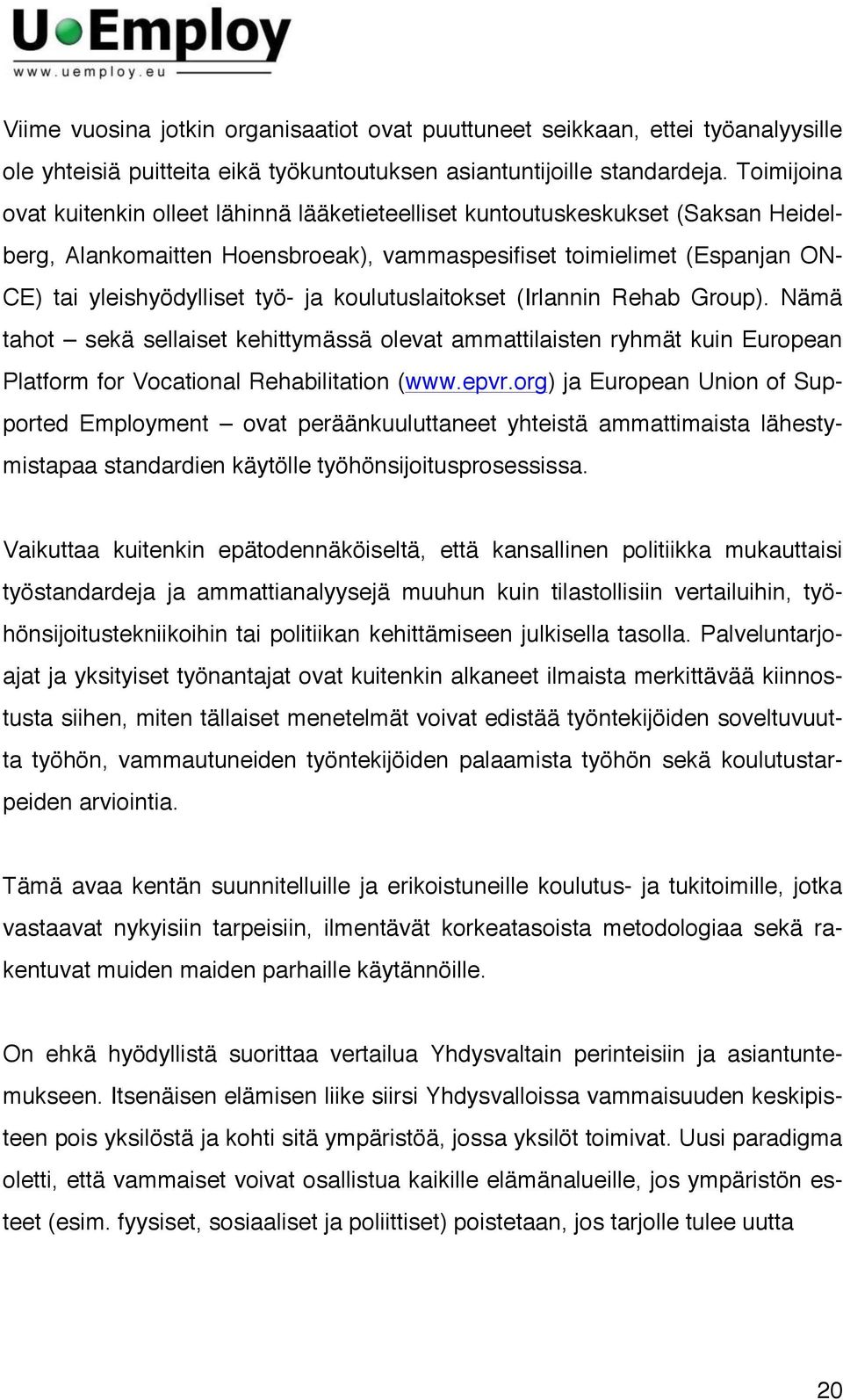 ja koulutuslaitokset (Irlannin Rehab Group). Nämä tahot sekä sellaiset kehittymässä olevat ammattilaisten ryhmät kuin European Platform for Vocational Rehabilitation (www.epvr.