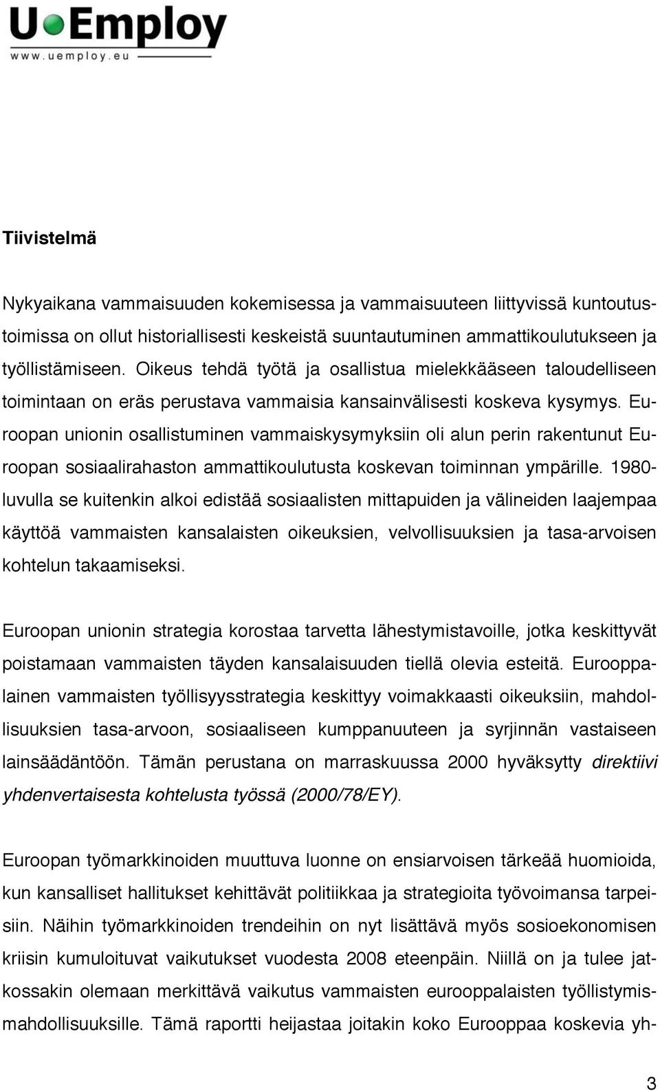 Euroopan unionin osallistuminen vammaiskysymyksiin oli alun perin rakentunut Euroopan sosiaalirahaston ammattikoulutusta koskevan toiminnan ympärille.