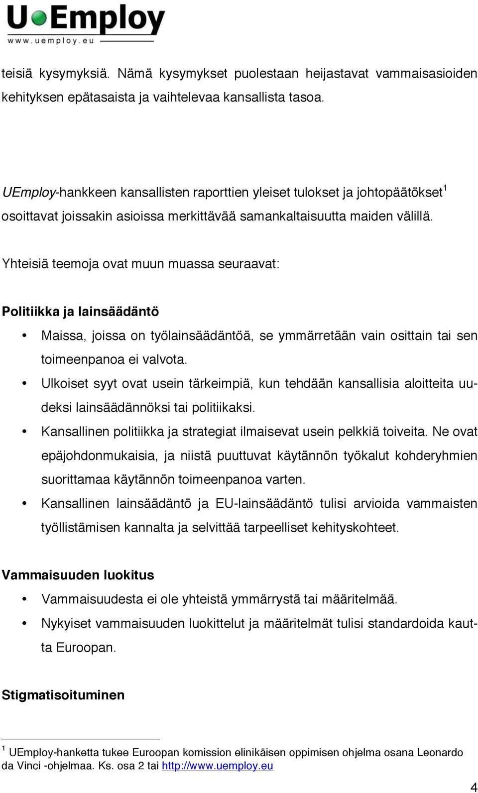 Yhteisiä teemoja ovat muun muassa seuraavat: Politiikka ja lainsäädäntö Maissa, joissa on työlainsäädäntöä, se ymmärretään vain osittain tai sen toimeenpanoa ei valvota.