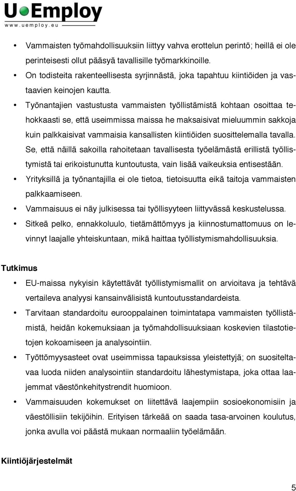 Työnantajien vastustusta vammaisten työllistämistä kohtaan osoittaa tehokkaasti se, että useimmissa maissa he maksaisivat mieluummin sakkoja kuin palkkaisivat vammaisia kansallisten kiintiöiden