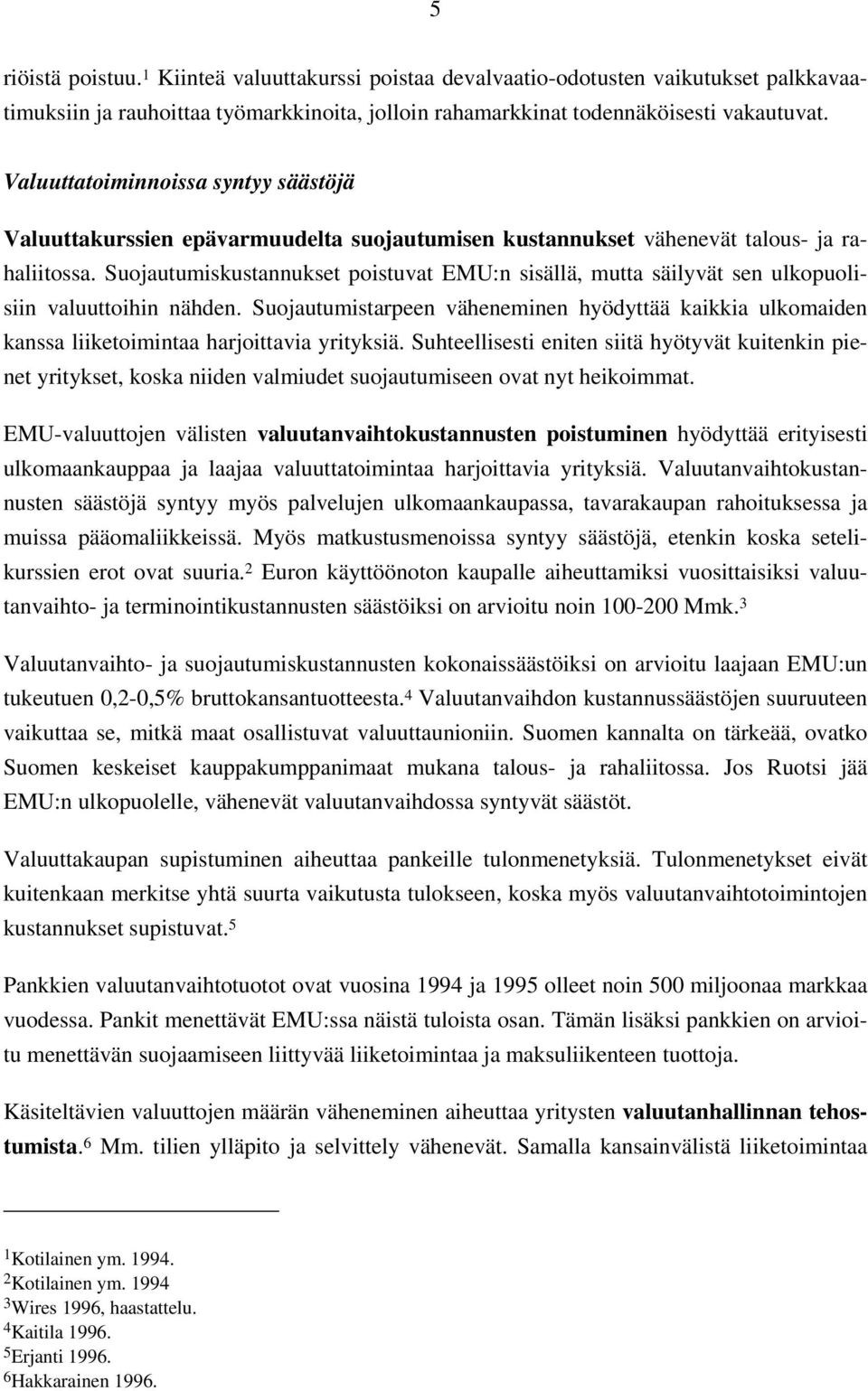 Suojautumiskustannukset poistuvat EMU:n sisällä, mutta säilyvät sen ulkopuolisiin valuuttoihin nähden.