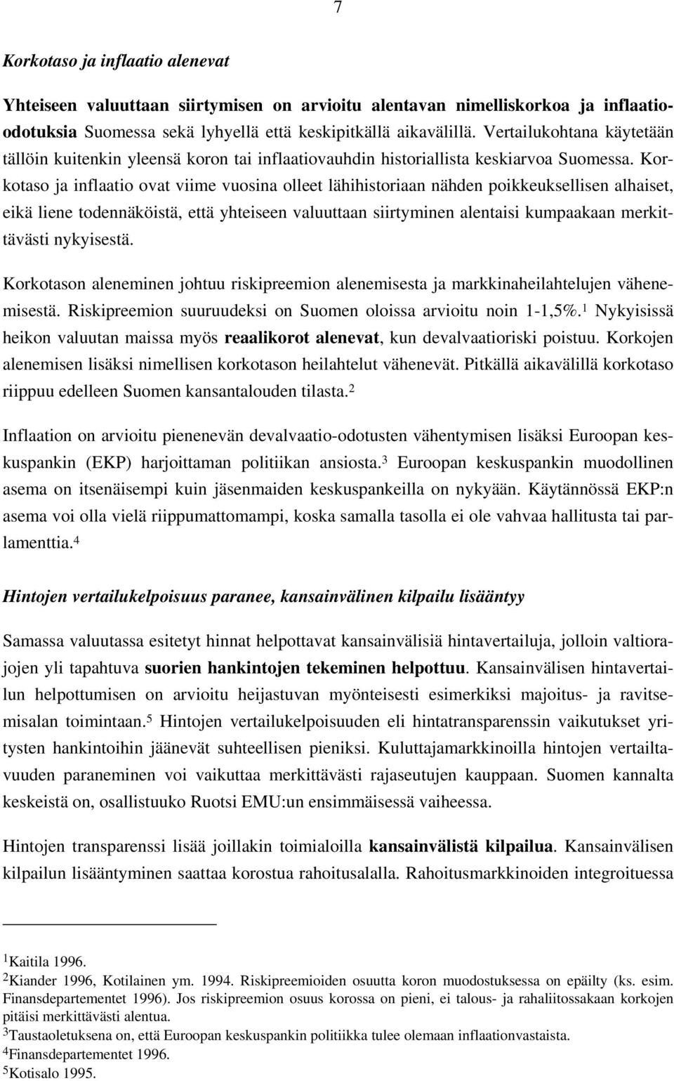 Korkotaso ja inflaatio ovat viime vuosina olleet lähihistoriaan nähden poikkeuksellisen alhaiset, eikä liene todennäköistä, että yhteiseen valuuttaan siirtyminen alentaisi kumpaakaan merkittävästi