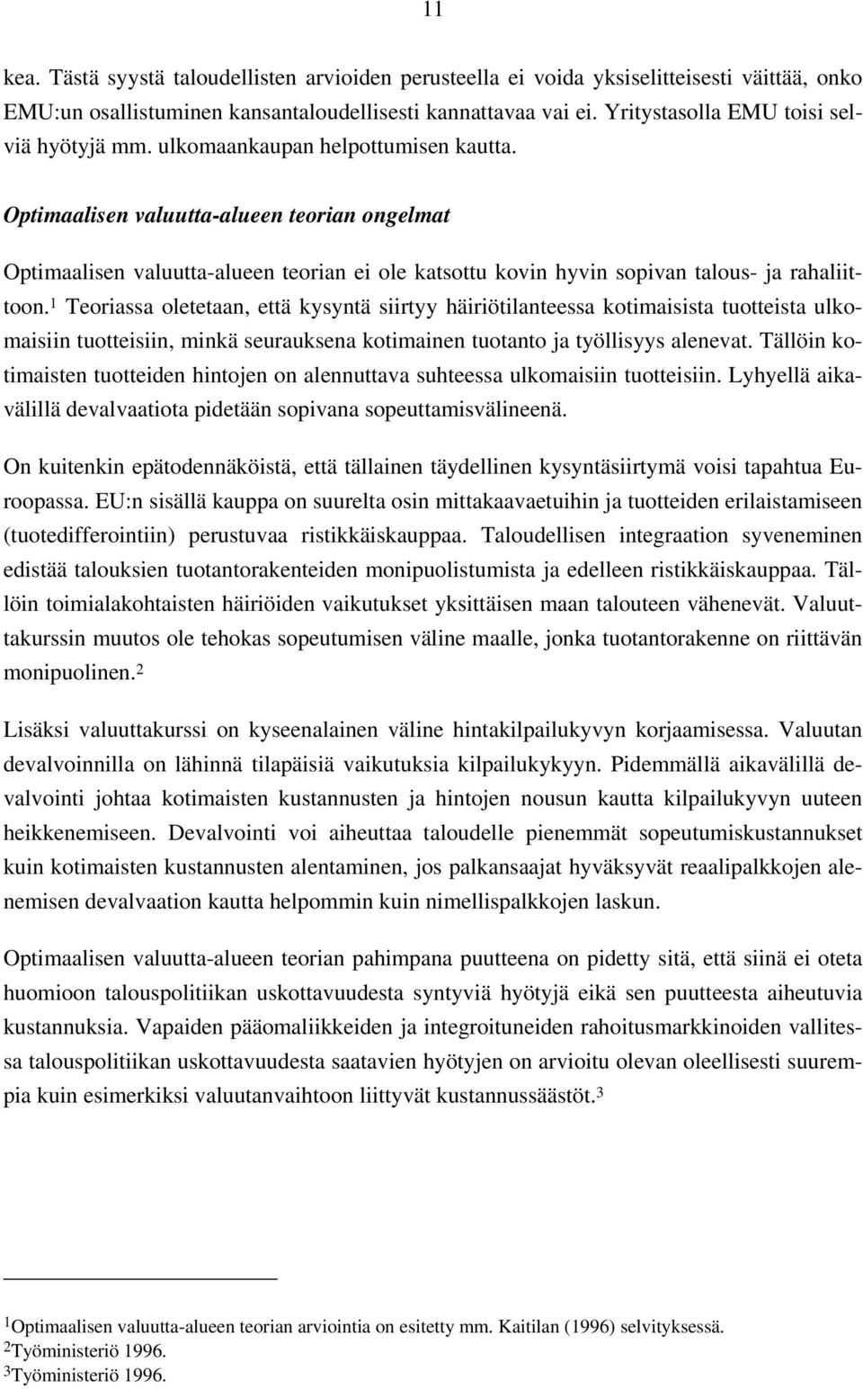 Optimaalisen valuutta-alueen teorian ongelmat Optimaalisen valuutta-alueen teorian ei ole katsottu kovin hyvin sopivan talous- ja rahaliittoon.