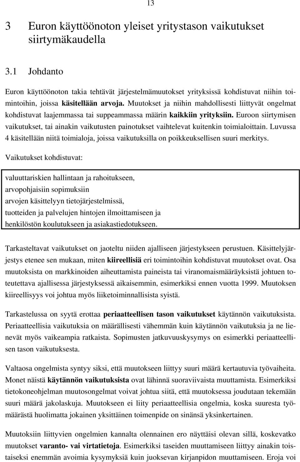 Muutokset ja niihin mahdollisesti liittyvät ongelmat kohdistuvat laajemmassa tai suppeammassa määrin kaikkiin yrityksiin.