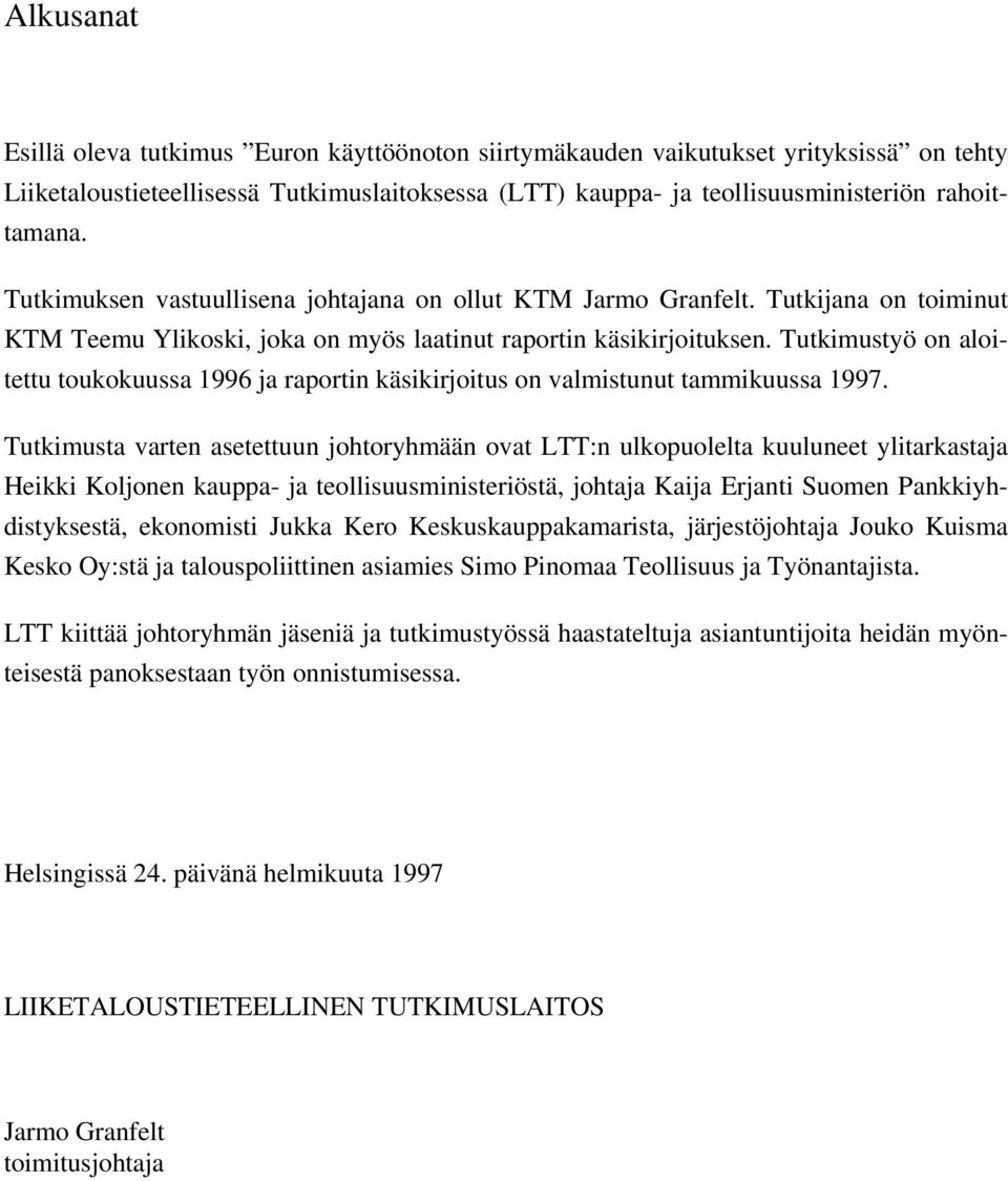 Tutkimustyö on aloitettu toukokuussa 1996 ja raportin käsikirjoitus on valmistunut tammikuussa 1997.