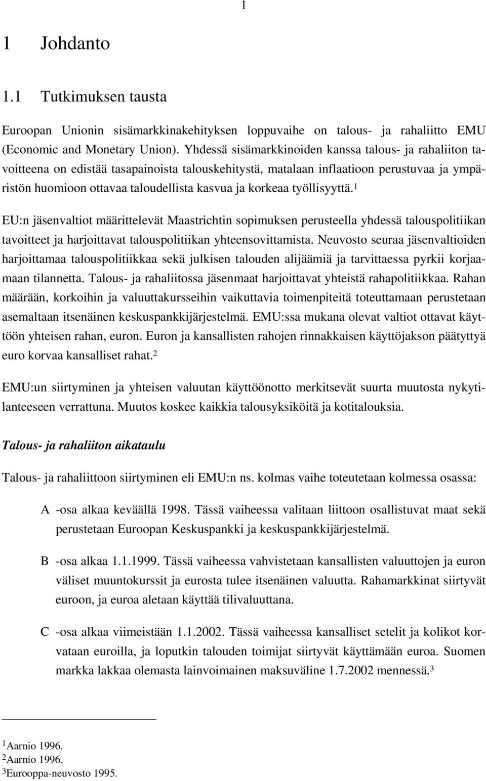 korkeaa työllisyyttä. 1 EU:n jäsenvaltiot määrittelevät Maastrichtin sopimuksen perusteella yhdessä talouspolitiikan tavoitteet ja harjoittavat talouspolitiikan yhteensovittamista.