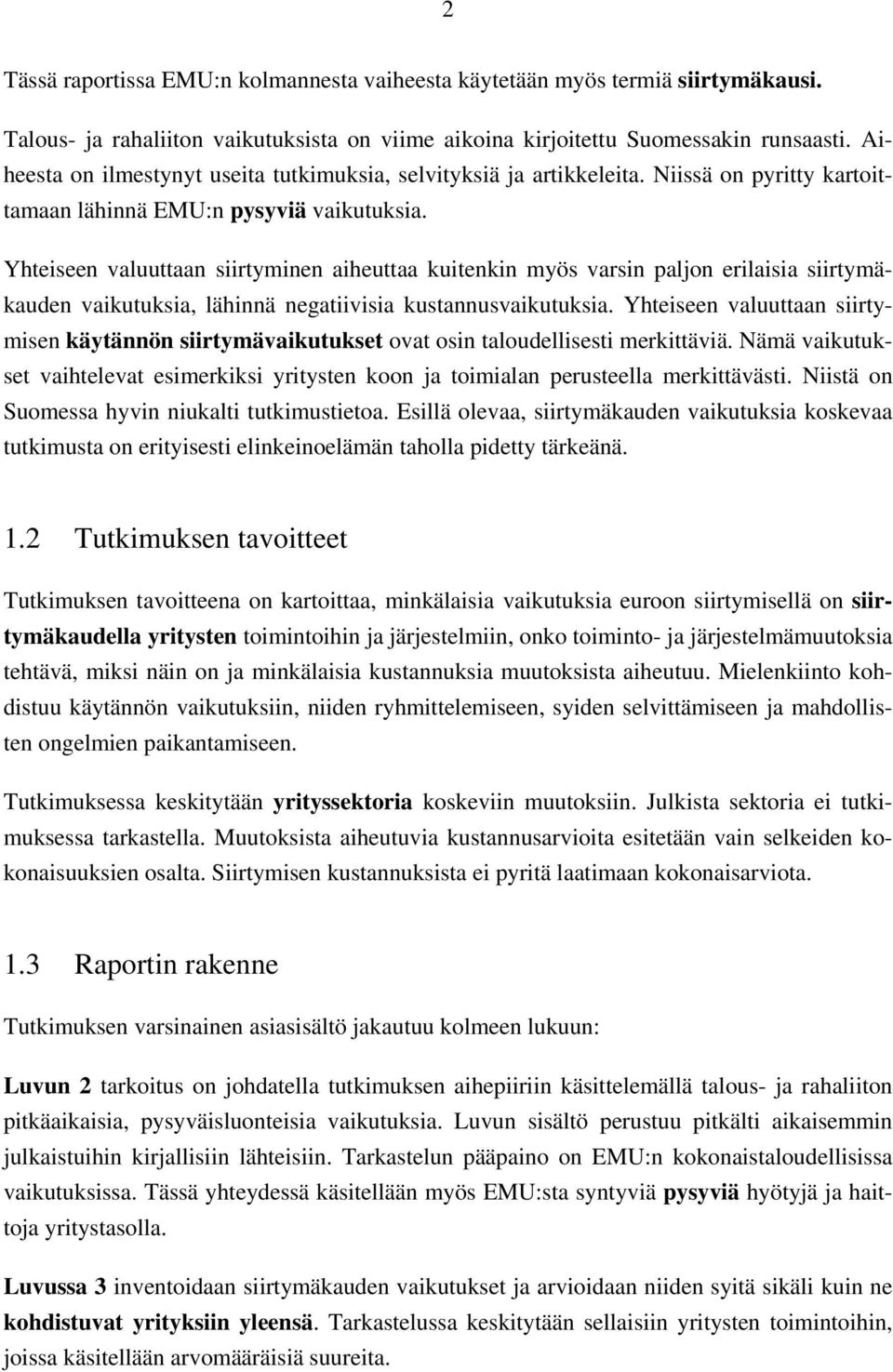 Yhteiseen valuuttaan siirtyminen aiheuttaa kuitenkin myös varsin paljon erilaisia siirtymäkauden vaikutuksia, lähinnä negatiivisia kustannusvaikutuksia.