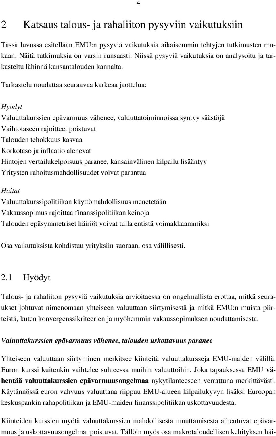 Tarkastelu noudattaa seuraavaa karkeaa jaottelua: Hyödyt Valuuttakurssien epävarmuus vähenee, valuuttatoiminnoissa syntyy säästöjä Vaihtotaseen rajoitteet poistuvat Talouden tehokkuus kasvaa