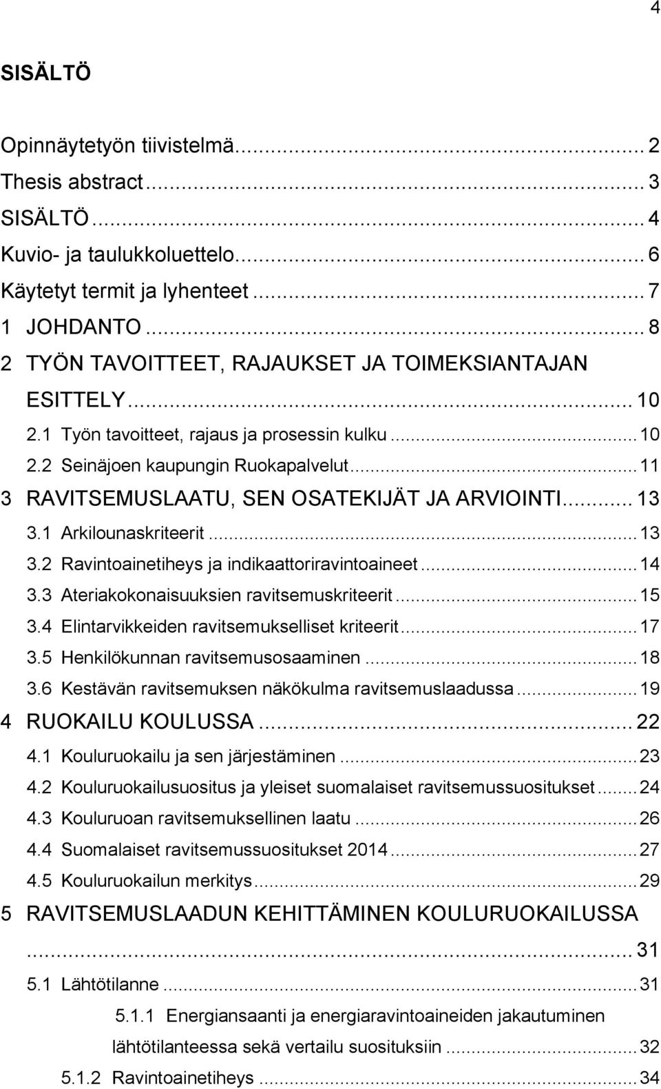 .. 11 3 RAVITSEMUSLAATU, SEN OSATEKIJÄT JA ARVIOINTI... 13 3.1 Arkilounaskriteerit... 13 3.2 Ravintoainetiheys ja indikaattoriravintoaineet... 14 3.3 Ateriakokonaisuuksien ravitsemuskriteerit... 15 3.