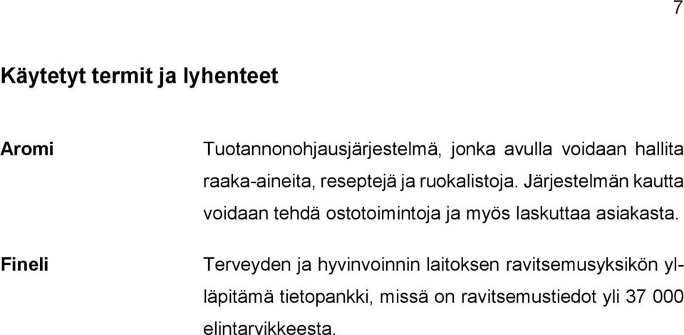 Järjestelmän kautta voidaan tehdä ostotoimintoja ja myös laskuttaa asiakasta.