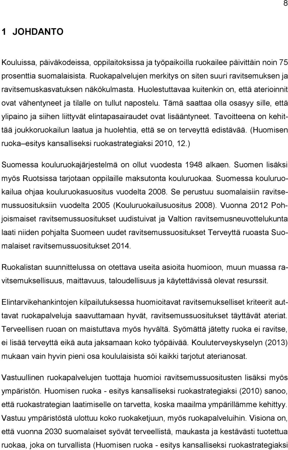 Tämä saattaa olla osasyy sille, että ylipaino ja siihen liittyvät elintapasairaudet ovat lisääntyneet. Tavoitteena on kehittää joukkoruokailun laatua ja huolehtia, että se on terveyttä edistävää.