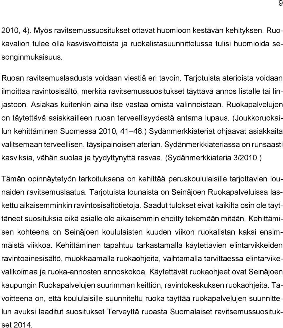 Asiakas kuitenkin aina itse vastaa omista valinnoistaan. Ruokapalvelujen on täytettävä asiakkailleen ruoan terveellisyydestä antama lupaus. (Joukkoruokailun kehittäminen Suomessa 2010, 41 48.