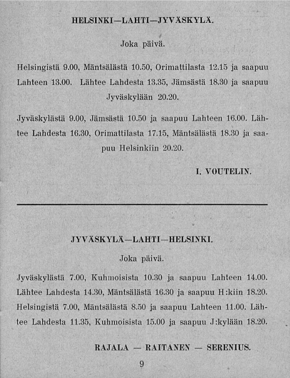 30 ja saapuu Helsinkiin 20.20. I. VOUTELIN. JYVÄSKYLėLAHTIHELSINKI. Joka päivä, Jyväskylästä 7.00, Kuhmoisista 10.30 ja saapuu Lahteen 14.00. Lähtee Lahdesta 14.