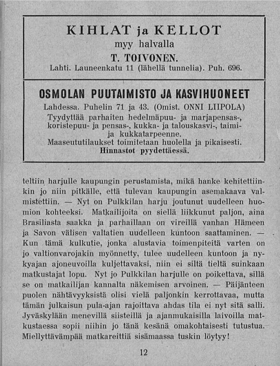 Hinnastot pyydettäessä. teltiin harjulle kaupungin perustamista, mikä hanke kehitettiinkin jo niin pitkälle, että tulevan kaupungin asemakaava valmistettiin.