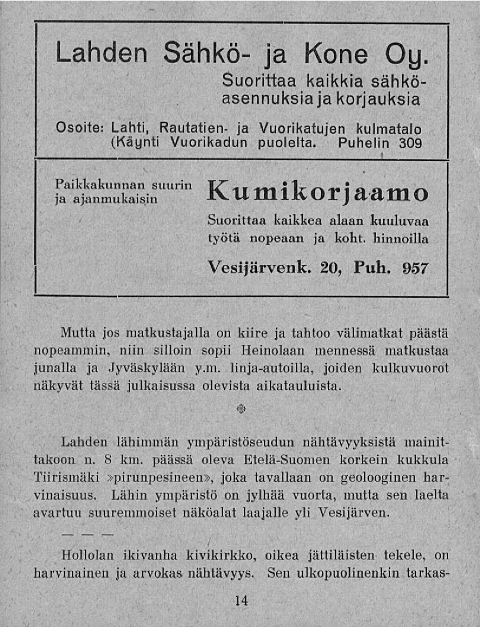 957 Mutta jos matkustajalla on kiire ja tahtoo välimatkat päästä nopeammin, niin silloin sopii Heinolaan mennessä matkustaa junalla ja Jyväskylään y.m. linja-autoilla, joiden kulkuvuorot näkyvät tässä julkaisussa olevista aikatauluista.