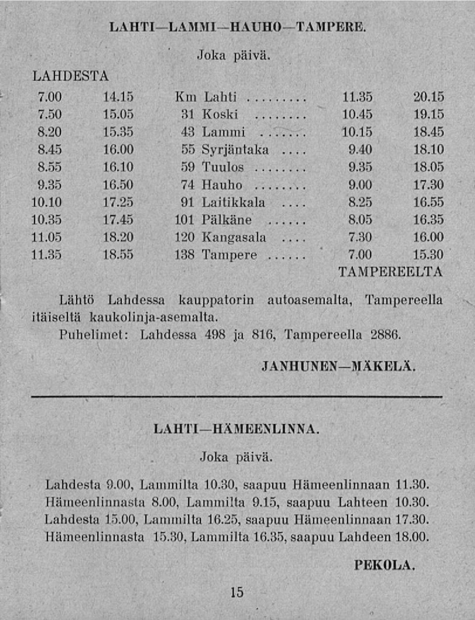 30 TAMPEREELTA Lähtö Lahdessa kauppatorin autoasemalta, Tampereella itäiseltä kaukolinja-asemalta. Puhelimet: Lahdessa 498 ja 816, Tampereella 2886. JANHUNENMÄKELÄ. LAHTIHÄMEENLINNA. Joka päivä.