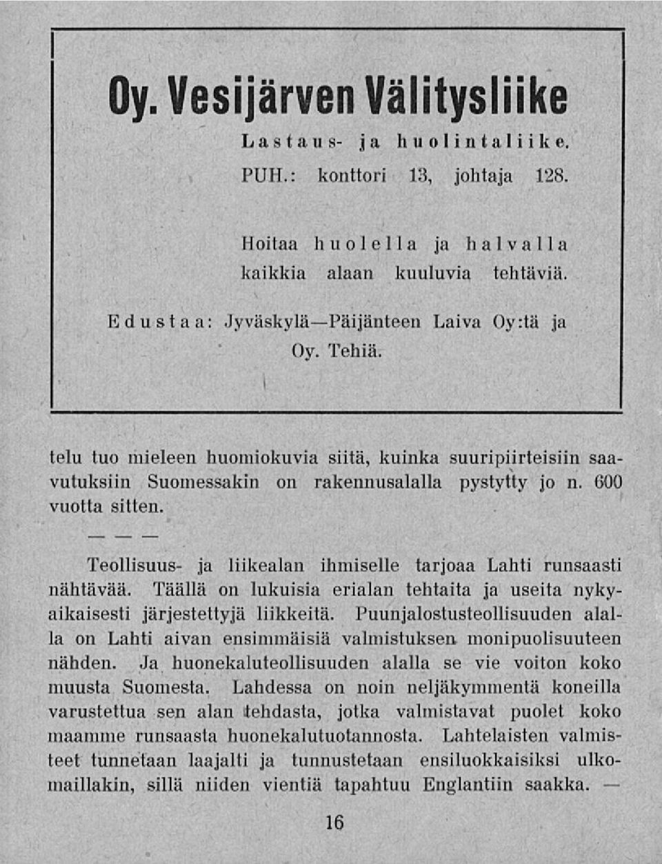 Teollisuus- ja liikealan ihmiselle tarjoaa Lahti runsaasti nähtävää. Täällä on lukuisia erialan tehtaita ja useita nykyaikaisesti järjestettyjä liikkeitä.