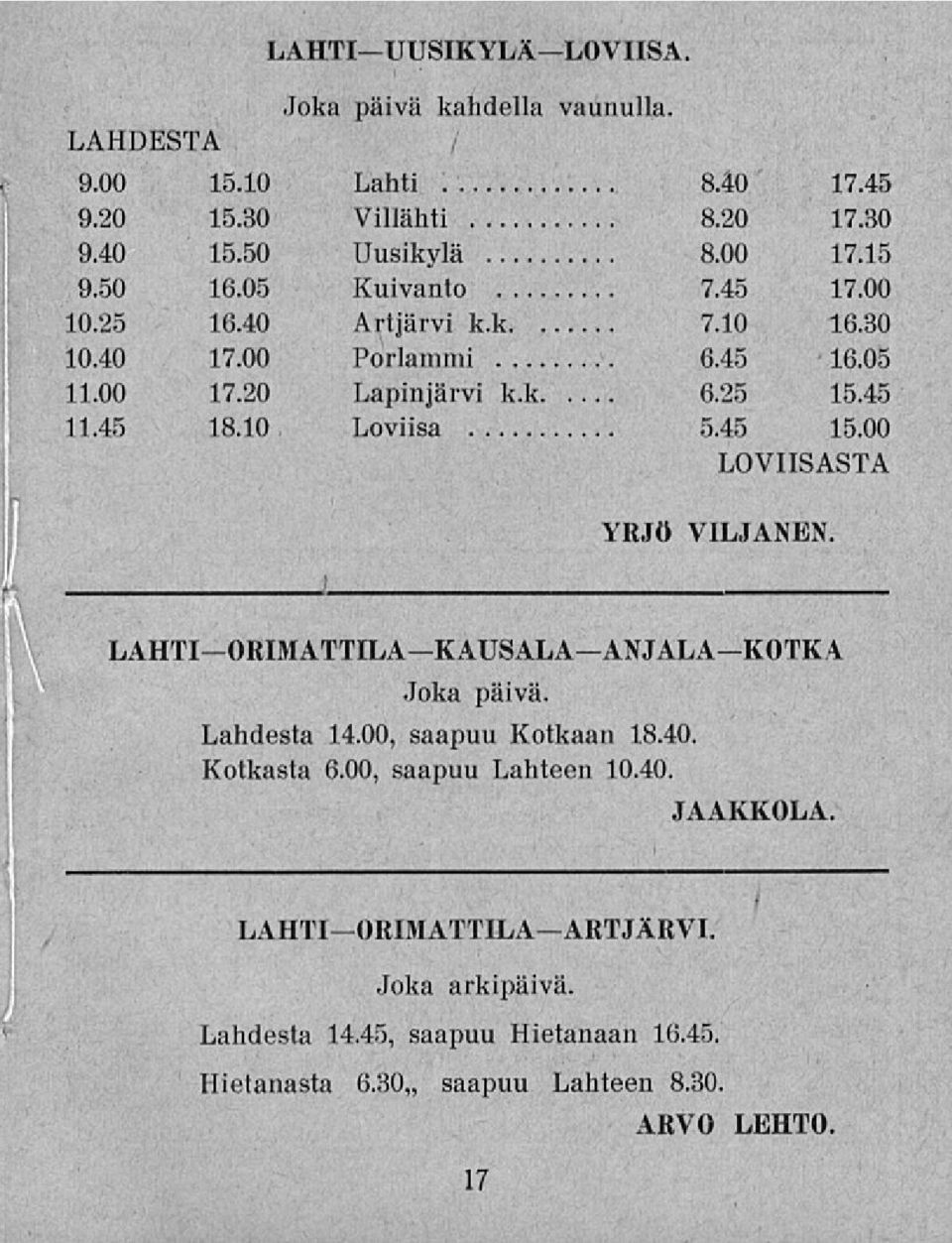 10 Loviisa 5.45 15.00 LOVIISASTA YRJÖ VILJANEN. LAHTIORIMATTILAKAUSALAANJALAKOTKA Joka päivä. Lahdesta 14.00, saapuu Kotkaan 18.40. Kotkasta 6.