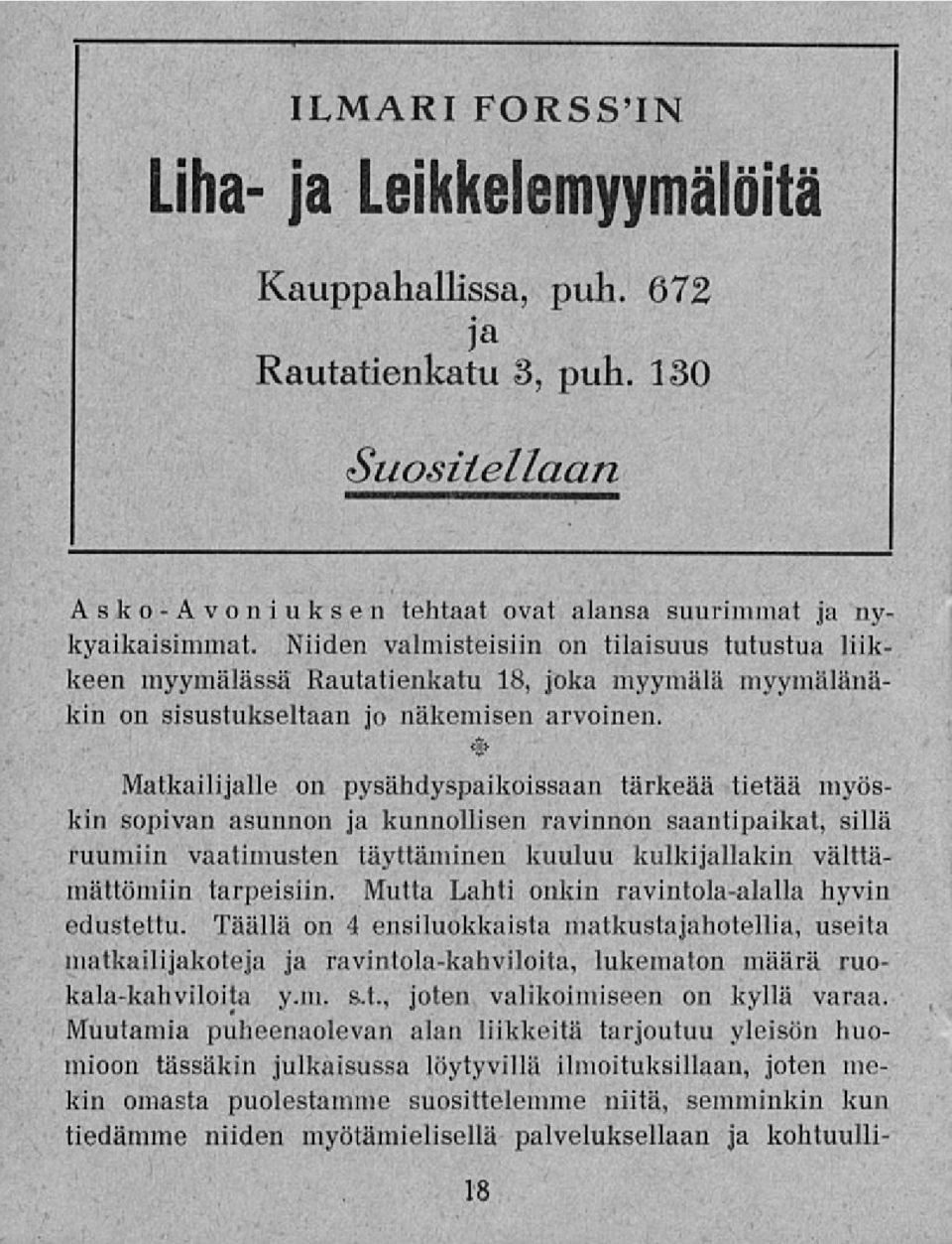 Matkailijalle on pysähdyspaikoissaan tärkeää tietää myöskin sopivan asunnon ja kunnollisen ravinnon saantipaikat, sillä ruumiin vaatimusten täyttäminen kuuluu kulkijallakin välttämättömiin tarpeisiin.