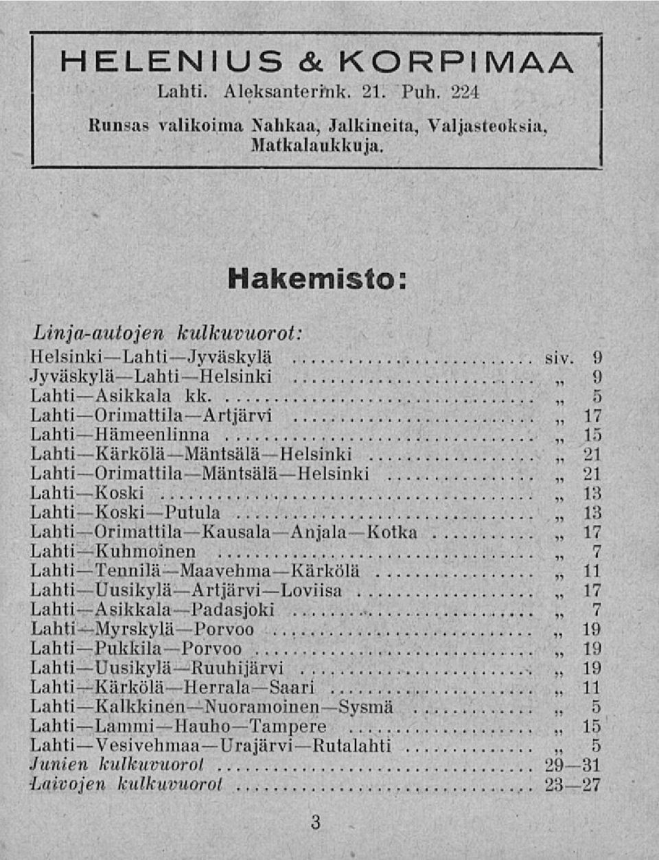 .. 15 LahtiKärköläMäntsäläHelsinki 21 LahtiOrimattilaMäntsäläHelsinki 21 LahtiKoski 13 LahtiKoskiPutula 13 LahtiOrimattilaKausalaAnjalaKotka 17 LahtiKuhmoinen 7 LahtiTenniläMaavehmaKärkölä 11