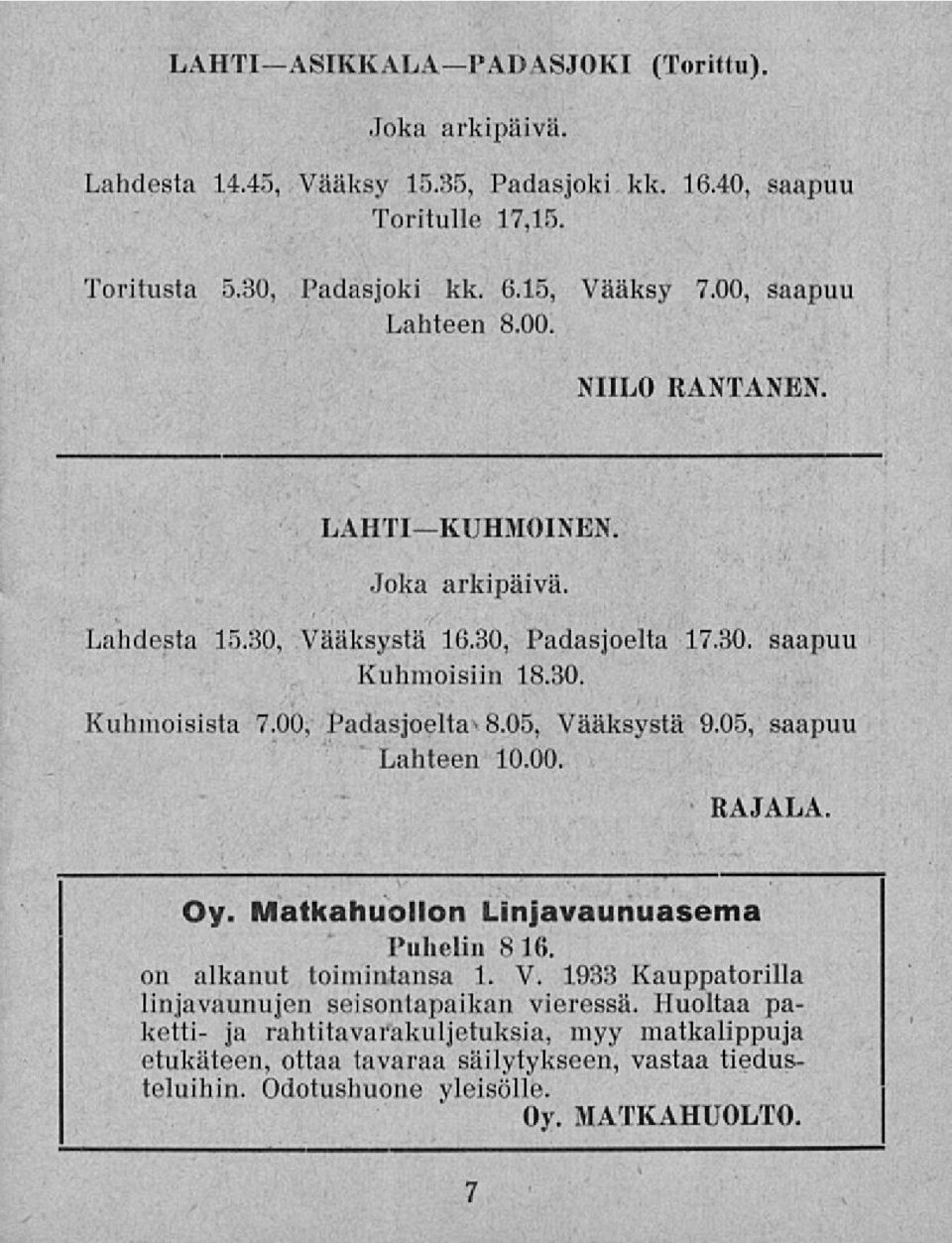 00, Padasjoelta-8.05, Vääksystä 9.05, saapuu Lahteen 10.00. RAJALA. Oy. Matkahuollon Linjavaunuasema Puhelin 8 16. on alkanut toimintansa 1. V. 1933 Kauppatorilla linja vaunujen seisontapaikan vieressä.