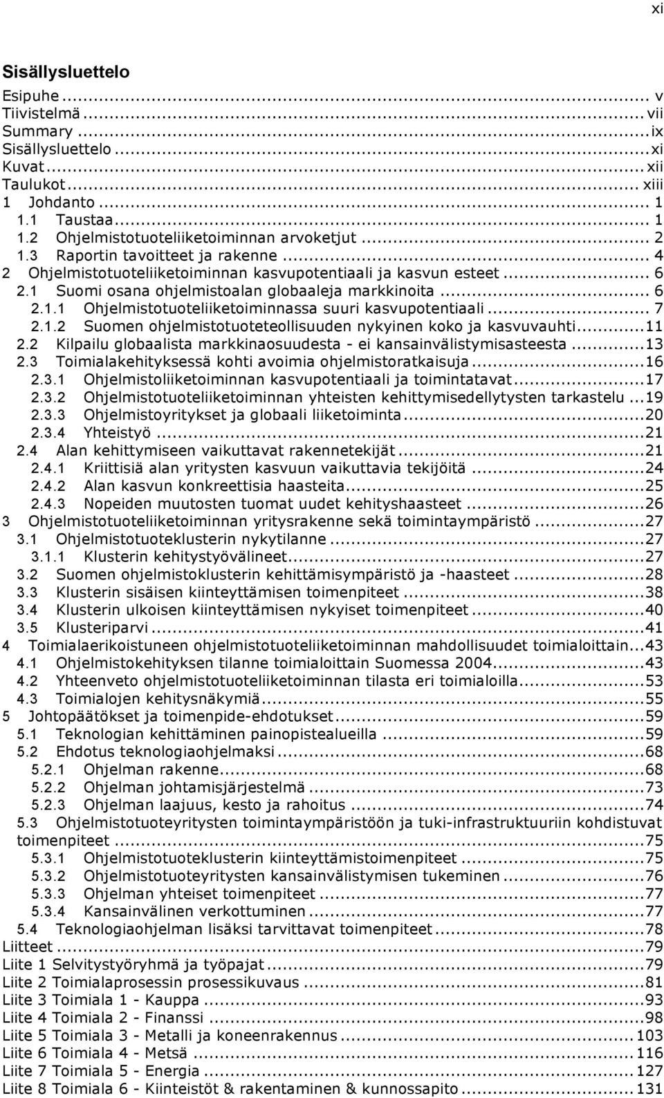 .. 7 2.1.2 Suomen ohjelmistotuoteteollisuuden nykyinen koko ja kasvuvauhti...11 2.2 Kilpailu globaalista markkinaosuudesta - ei kansainvälistymisasteesta...13 2.