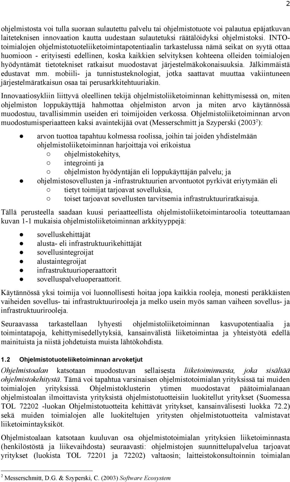 hyödyntämät tietotekniset ratkaisut muodostavat järjestelmäkokonaisuuksia. Jälkimmäistä edustavat mm.