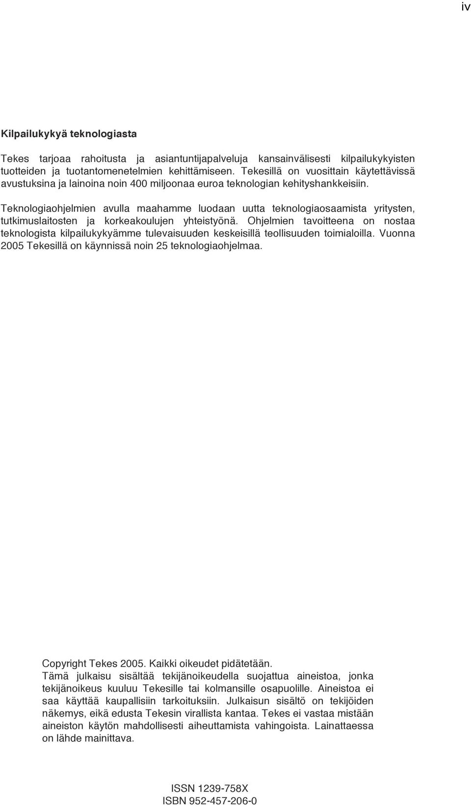 Teknologiaohjelmien avulla maahamme luodaan uutta teknologiaosaamista yritysten, tutkimuslaitosten ja korkeakoulujen yhteistyönä.