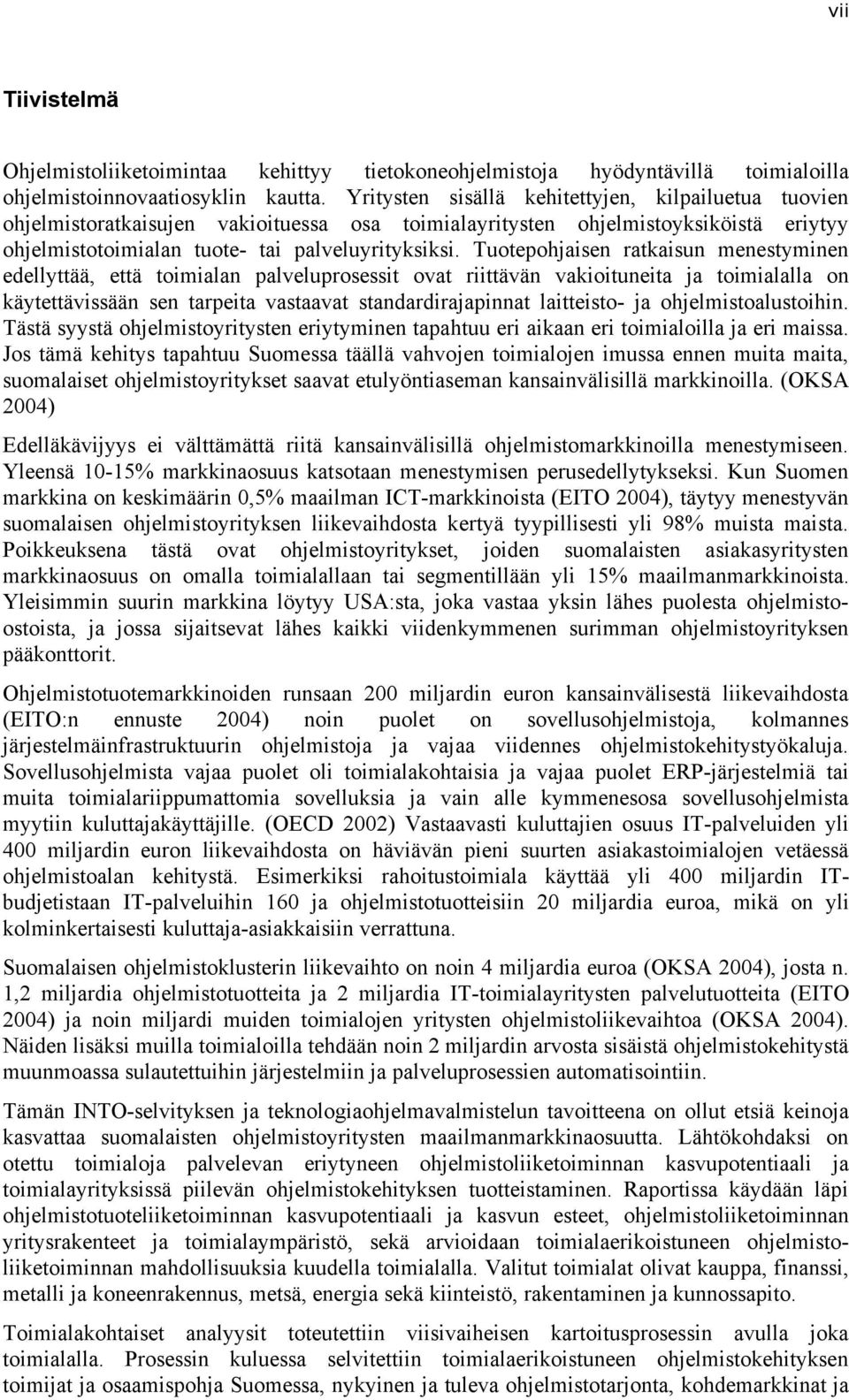 Tuotepohjaisen ratkaisun menestyminen edellyttää, että toimialan palveluprosessit ovat riittävän vakioituneita ja toimialalla on käytettävissään sen tarpeita vastaavat standardirajapinnat laitteisto-