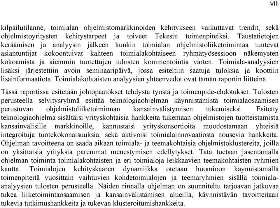 aiemmin tuotettujen tulosten kommentointia varten. Toimiala-analyysien lisäksi järjestettiin avoin seminaaripäivä, jossa esiteltiin saatuja tuloksia ja koottiin lisäinformaatiota.