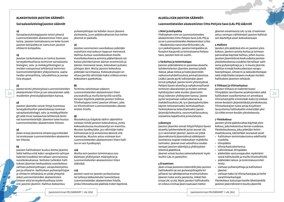 terveydenhuollossa toimivien sairaalasolubiologien, solu- ja molekyylibiologien ja muiden vastaavissa tehtävissä toimivien luonnontieteilijöiden yhdyssiteenä, vaalia heidän ammatillisia,